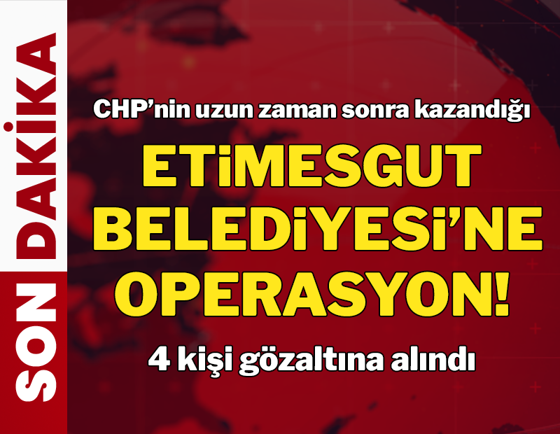 Etimesgut Belediyesi'ne operasyon! 