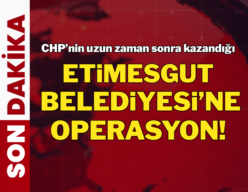 Etimesgut Belediyesi'ne operasyon! 
