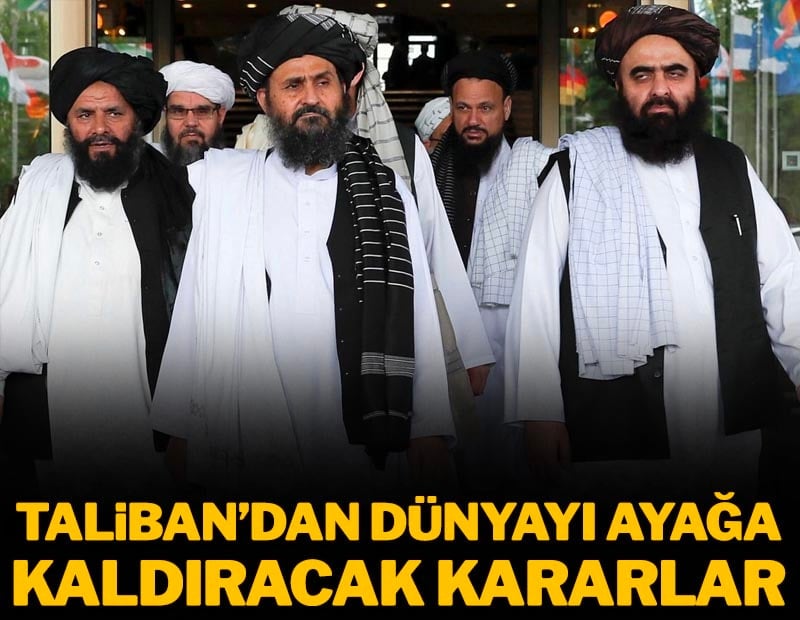 Taliban'dan dünyayı ayağa kaldıracak kararlar