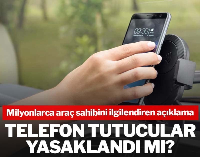 Telefon tutucular yasaklandı mı? Milyonlarca araç sahibini ilgilendiren açıklama
