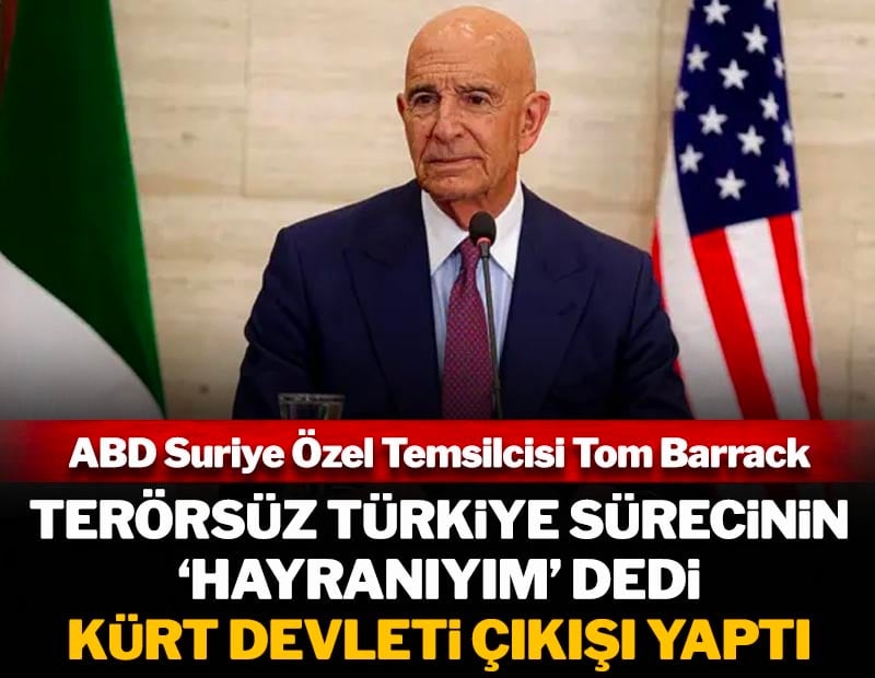 ABD Suriye Özel Temsilcisi Tom Barrack, Terörsüz Türkiye sürecinin 'hayranıyım' dedi, Kürt devleti çıkışı yaptı