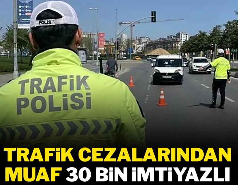 Trafik cezalarından muaf 30 bin imtiyazlı