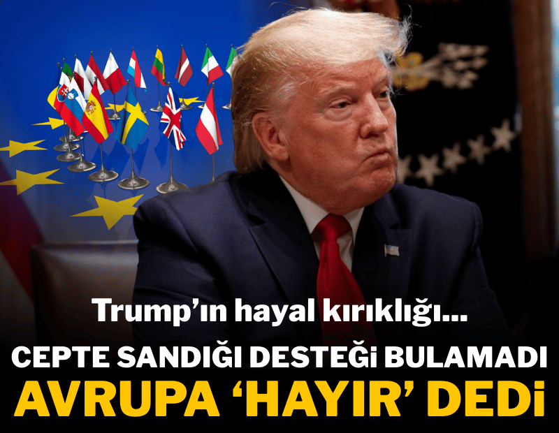 Trump'ın hayal kırıklığı... Cepte sandığı desteği bulamadı; Avrupa 'hayır' dedi