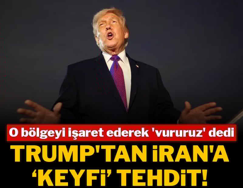 Trump'tan İran'a 'Keyfi' tehdit! O bölgeyi işaret ederek 'vururuz' dedi