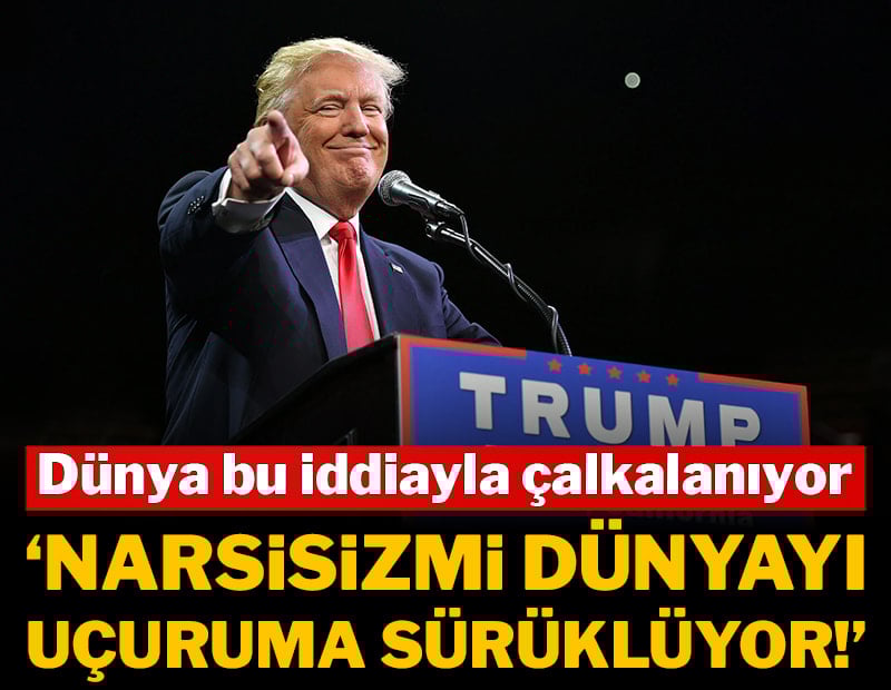 Dünya bu iddiayla çalkalanıyor: "Trump’ın narsisizmi dünyayı uçuruma sürüklüyor!"