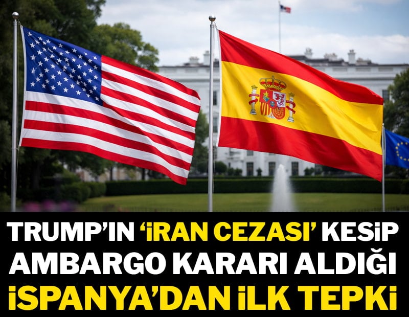 Trump'ın 'İran cezası' kesip ambargo kararı aldığı İspanya'dan ilk tepki
