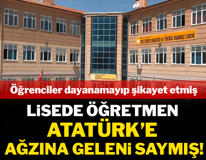 Lisede skandal: Öğretmen, Atatürk'e ağzına geleni saymış!