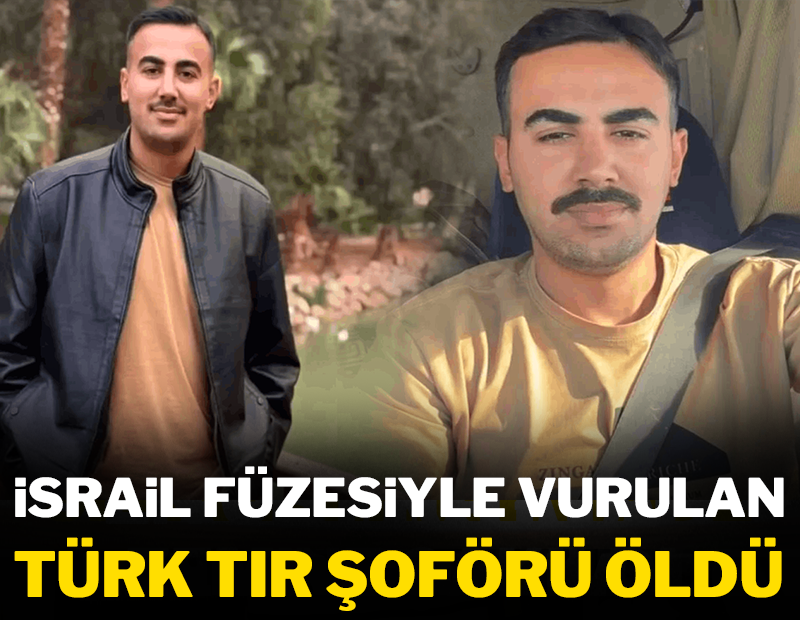 İsrail füzesiyle vurulan Türk TIR şoförü öldü!