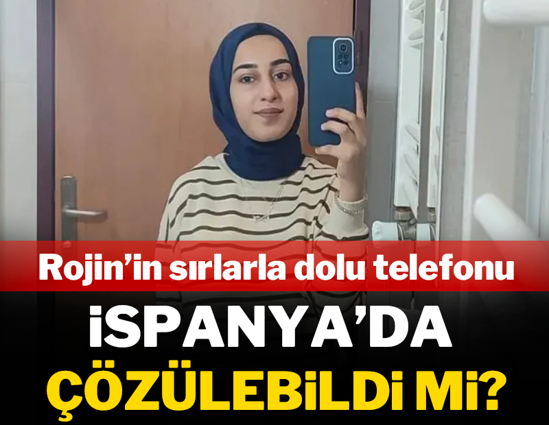 Rojin Kabaiş'in sırlarla dolu telefonu İspanya'da çözülebildi mi?