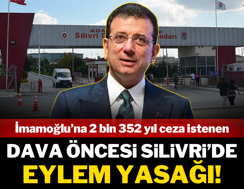 İmamoğlu'na 2 bin 352 yıl ceza istenen dava öncesinde Silivri'de eylem yasağı!