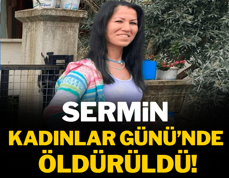 Cani eş, Sermin'i Kadınlar Günü'nde öldürdü!