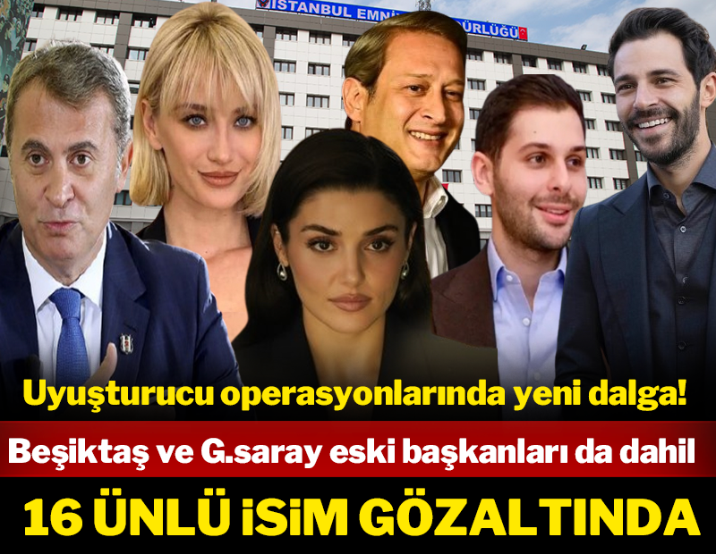 Uyuşturucu operasyonunda yeni dalga! 16 ünlü isim gözaltında!