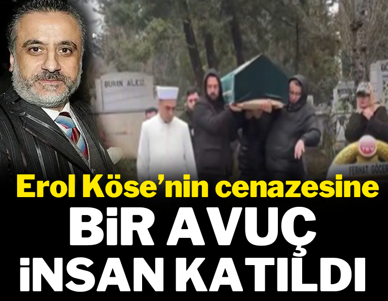 Erol Köse’nin cenazesinde şaşırtan görüntü: Katılım az oldu