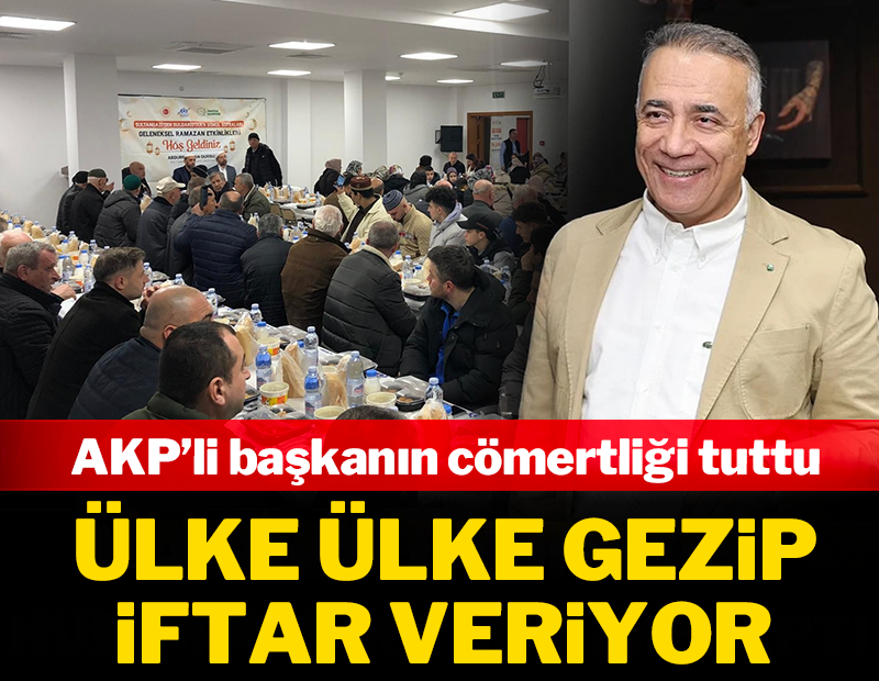AKP'li başkanın cömertliği tuttu: Ülke ülke gezip iftar veriyor