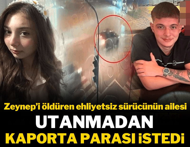 Zeynep'i öldüren ehliyetsiz sürücünün ailesi utanmadan kaporta parası istedi!