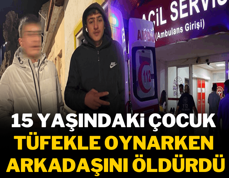 15 yaşındaki çocuk tüfekle oynarken arkadaşını öldürdü!