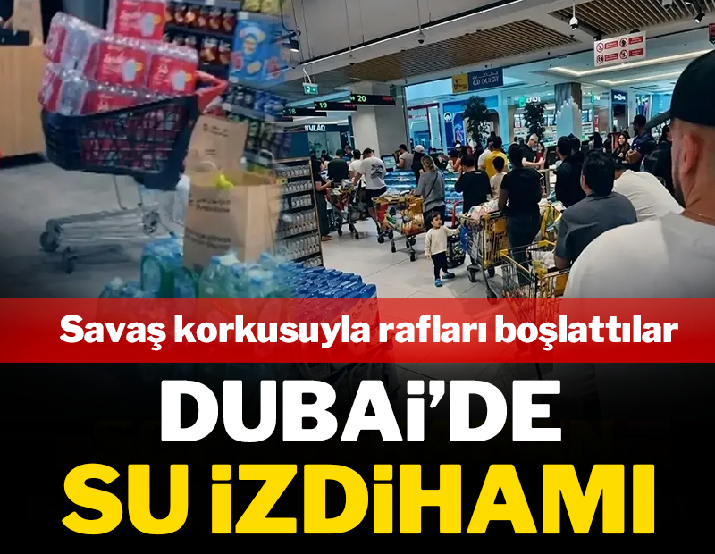 Dubai'de su izdihamı: Savaş korkusuyla rafları boşalttılar