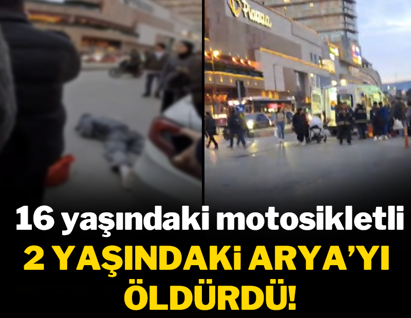 16 yaşındaki motosikletli 2 yaşındaki Arya'yı öldürdü!