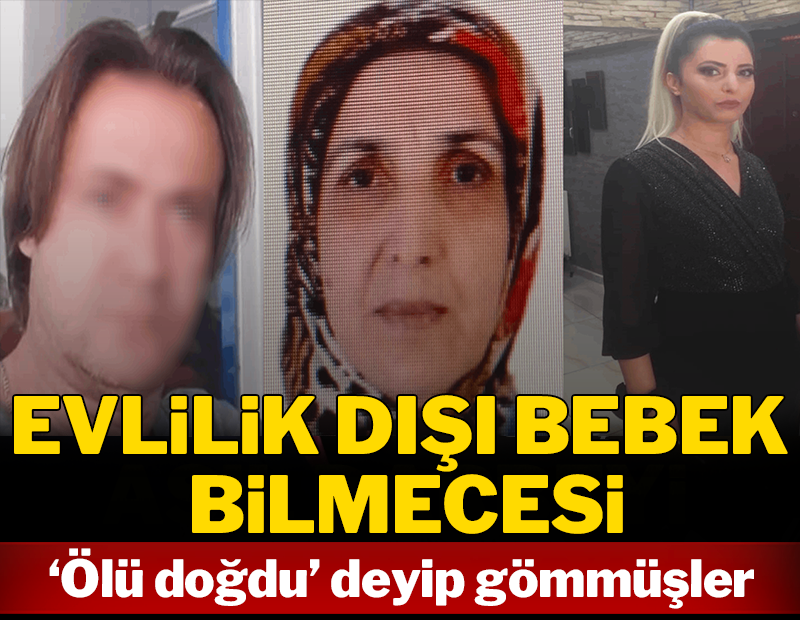 Evlilik dışı bebek bilmecesi: 'Ölü doğdu' deyip gömmüşler