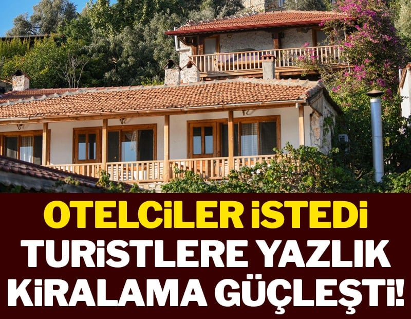 Otelciler istedi, turistlere yazlık kiralama güçleşti!