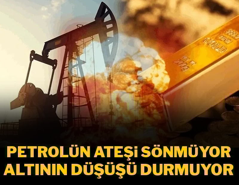 Petrolün ateşi sönmüyor, altının düşüşü durmuyor
