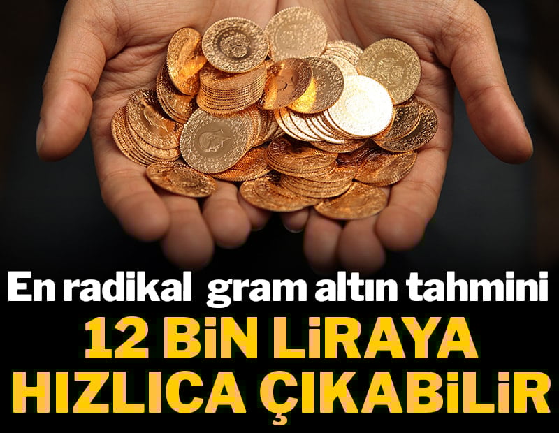 En radikal gram altın tahmini: 12 bin liraya hızlıca çıkabilir