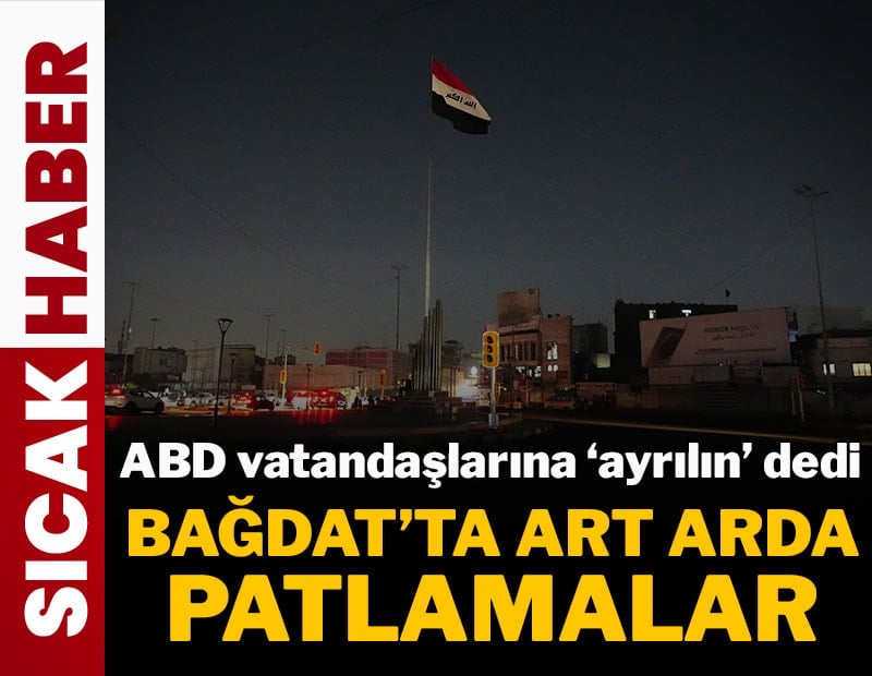 Bağdat’ta patlama sesleri duyuluyor, ABD vatandaşlarına ‘ayrılın’ dedi