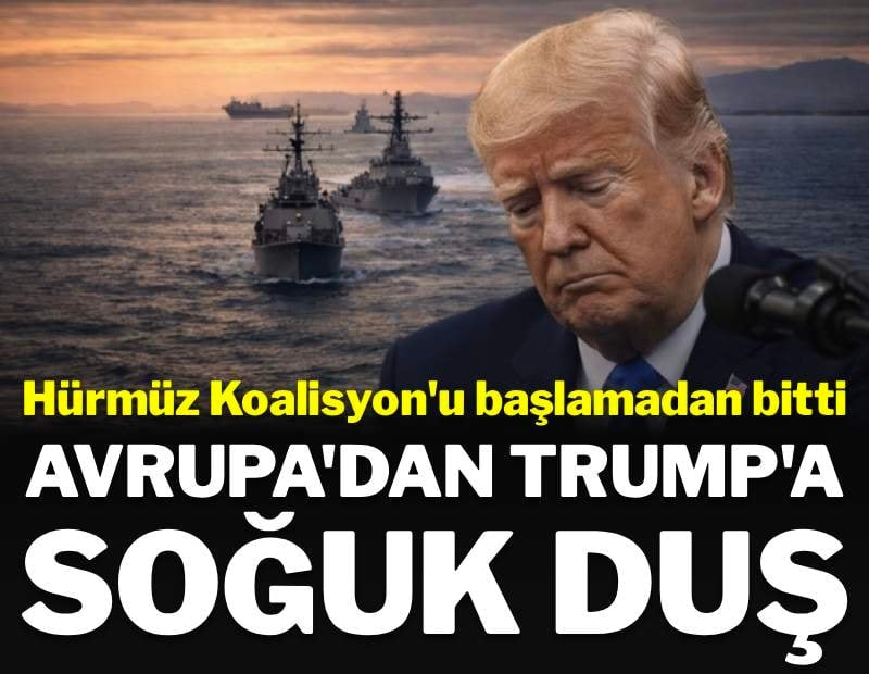 Avrupa'dan Trump'a soğuk duş: Hürmüz Koalisyonu başlamadan bitti