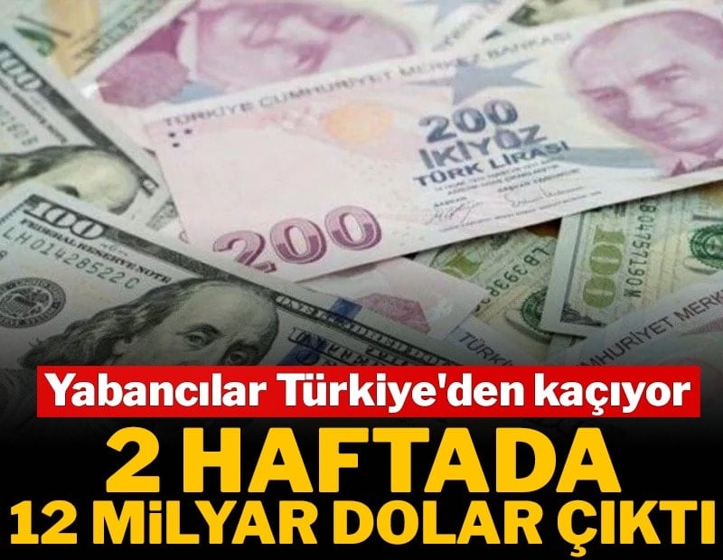 Yabancılar Türkiye'den kaçıyor! 2 haftada 12 milyar dolar çıktı