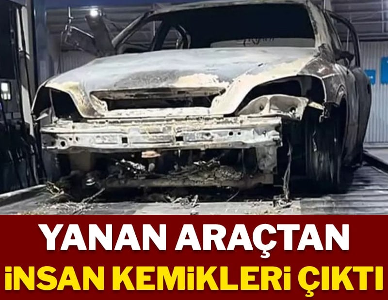 Yanan araçtan insan kemikleri çıktı
