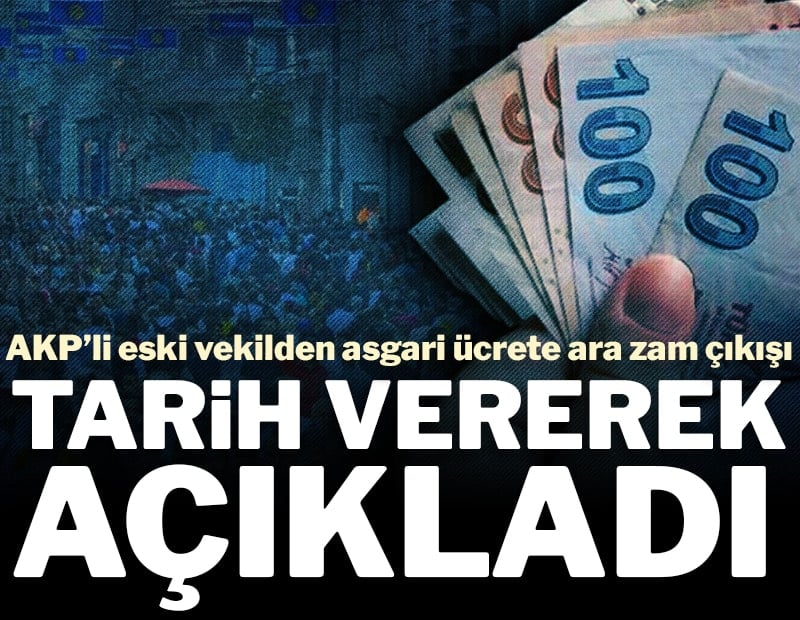 AKP’li eski vekilden asgari ücrete ara zam çıkışı: Tarih vererek açıkladı
