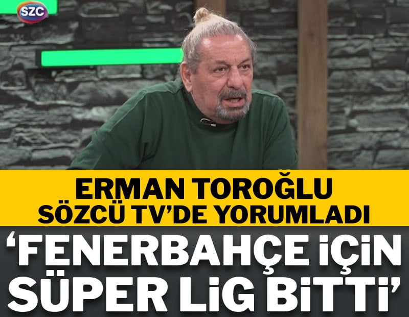 Erman Toroğlu: Fenerbahçe için lig bitti