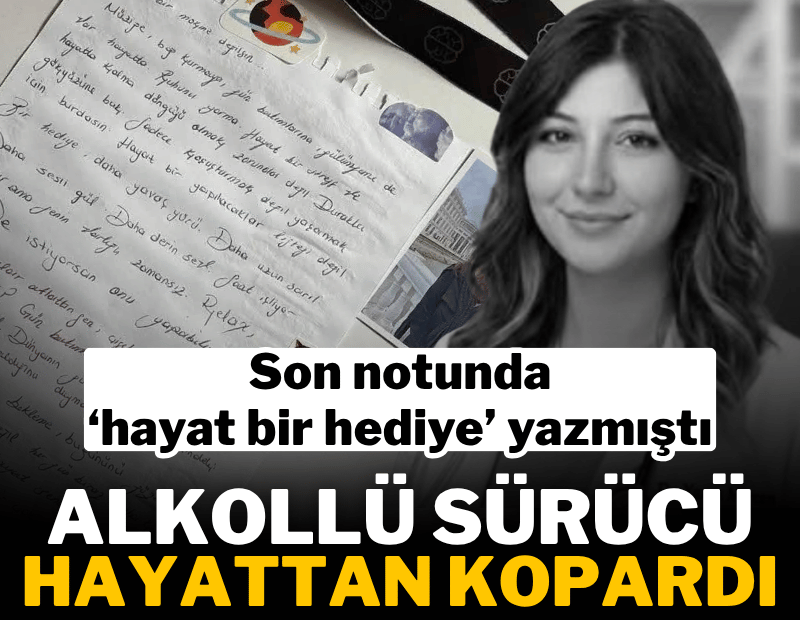 Son notunda 'hayat bir hediye' yazdı, alkollü sürücü hayattan kopardı