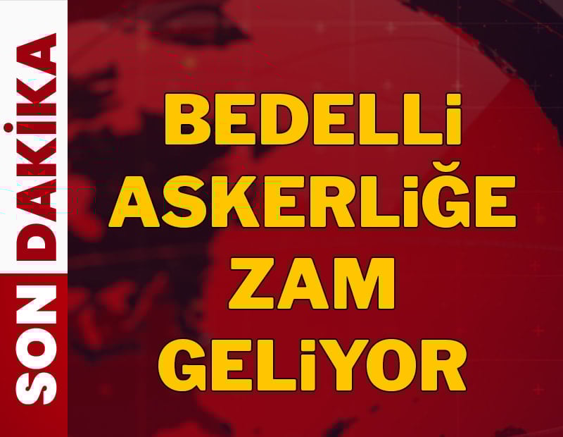 Son dakika.. Bedelli askerliğe zam geliyor