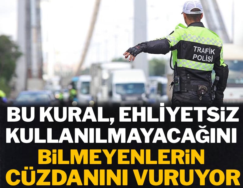 Bu kural, ehliyetsiz kullanılmayacağını bilmeyenlerin cüzdanını vuruyor