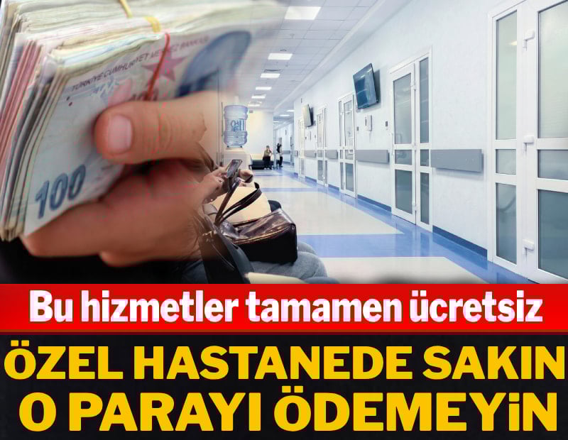 Özel hastanede sakın o parayı ödemeyin: Bu hizmetler tamamen ücretsiz