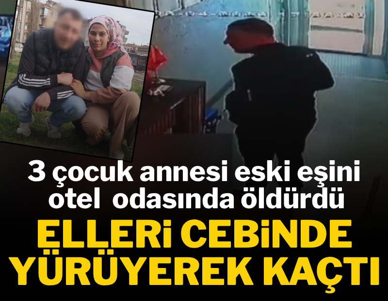 3 çocuk annesi eski eşini otel odasında öldürdü, elleri cebinde yürüyerek kaçtı