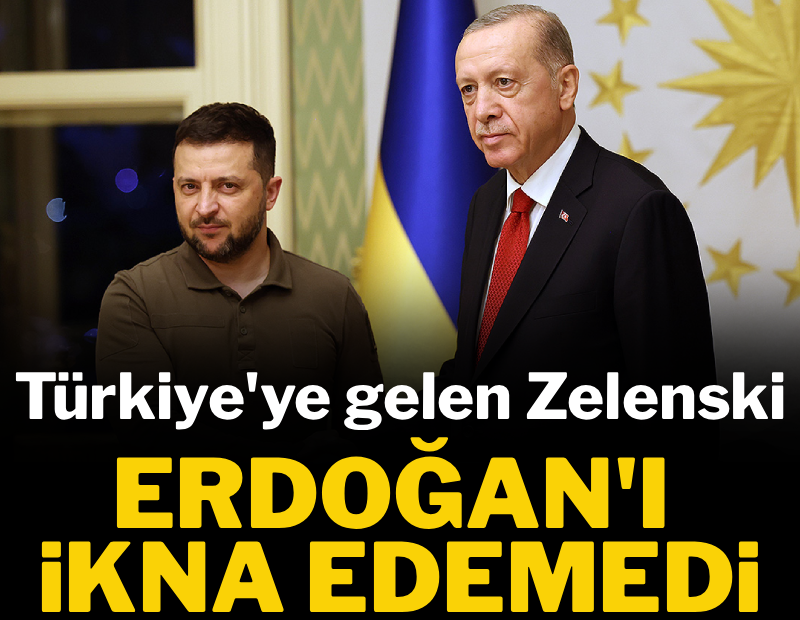 Türkiye'ye gelen Zelenski, Erdoğan'ı ikna edemedi