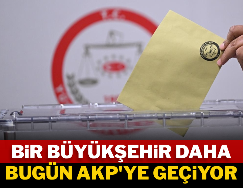 Bir büyükşehir belediyesi daha bugün AKP'ye geçiyor