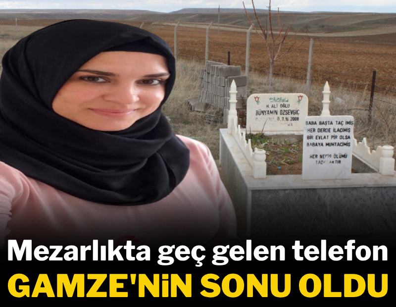 Mezarlıkta geç gelen telefon Gamze'nin sonu oldu