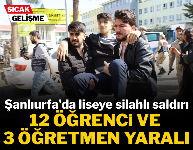 Şanlıurfa'da liseye silahlı saldırı: Çok sayıda yaralı var