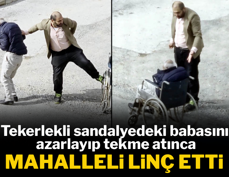 Tekerlekli sandalyedeki babasını azarlayıp tekme atınca mahalleli linç etti