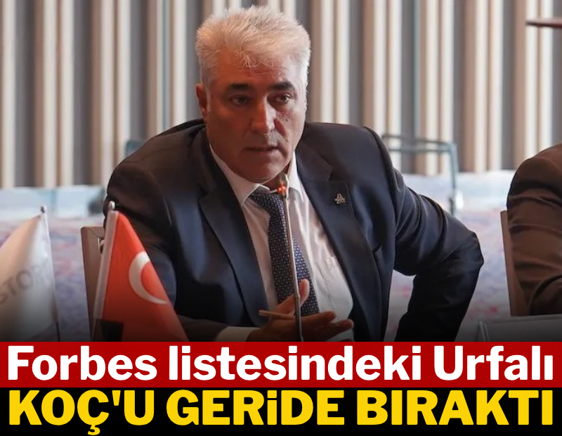 Forbes listesindeki Urfalı, Koç'u geride bıraktı