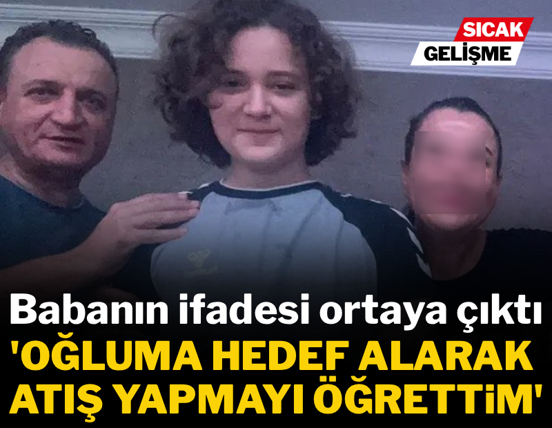 Babanın ifadesi ortaya çıktı! Saldırıdan iki gün önce silahla atış yapmayı öğretmiş