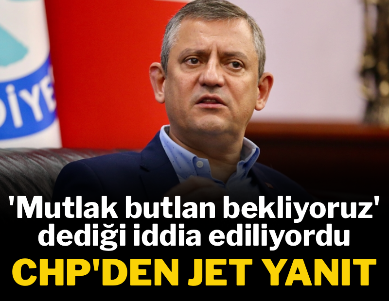 'Mutlak butlan bekliyoruz' dediği iddia ediliyordu: CHP'den jet açıklama geldi