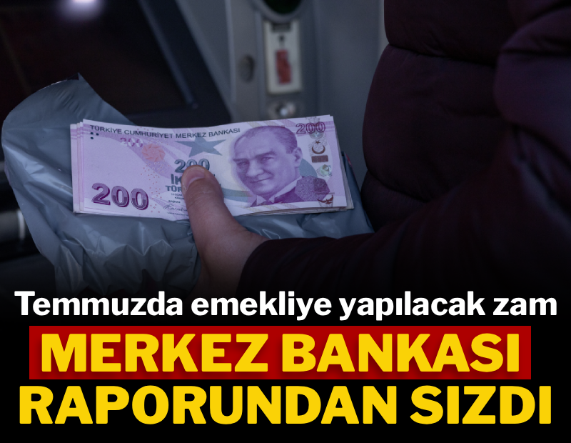 Temmuzda emekliye yapılacak zam Merkez Bankası raporundan sızdı