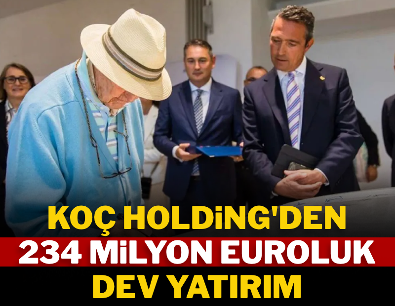Koç Holding'den 234 milyon euroluk dev yatırım