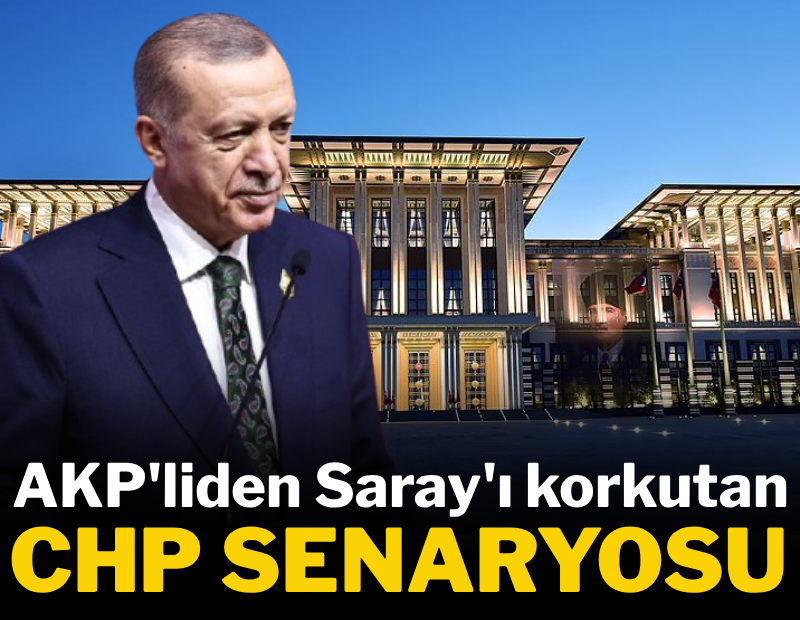 AKP'liden Saray'ı korkutan CHP senaryosu