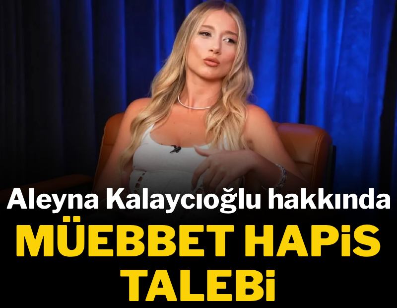Aleyna Kalaycıoğlu hakkında müebbet hapis talebi
