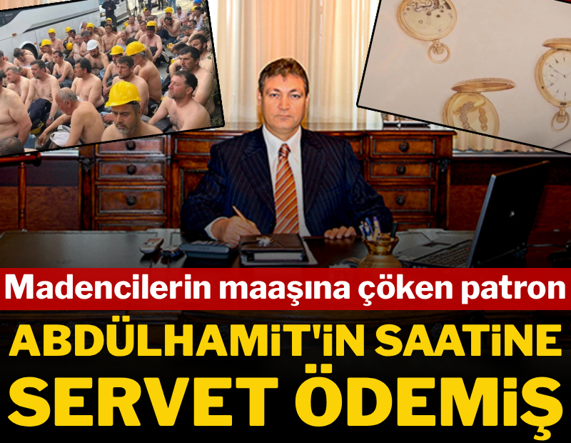Madencilerin maaşına çöken patron, Abdülhamit'in saatine servet ödemiş